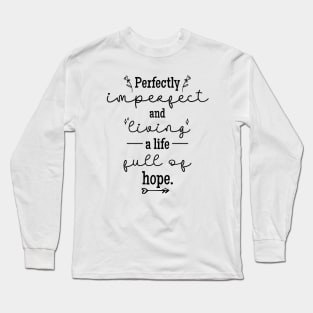 Perfectly Imperfect and Living a Life Full of Hope Long Sleeve T-Shirt